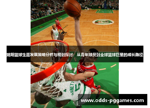 姚明篮球生涯发展策略分析与规划探讨：从青年球员到全球篮球巨星的成长路径