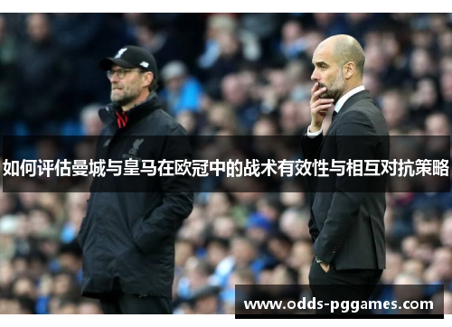 如何评估曼城与皇马在欧冠中的战术有效性与相互对抗策略