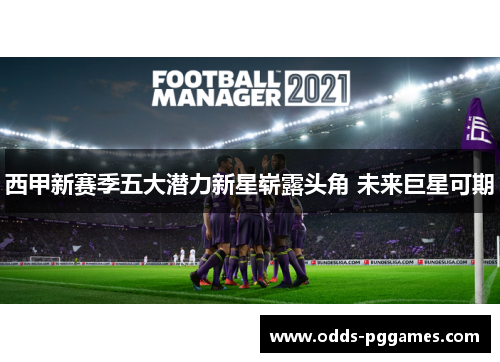 西甲新赛季五大潜力新星崭露头角 未来巨星可期