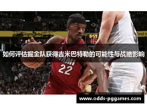 如何评估掘金队获得吉米巴特勒的可能性与战略影响
