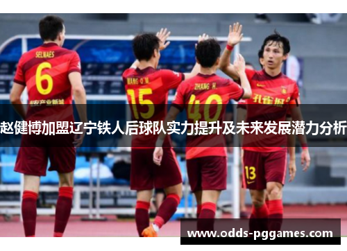 赵健博加盟辽宁铁人后球队实力提升及未来发展潜力分析